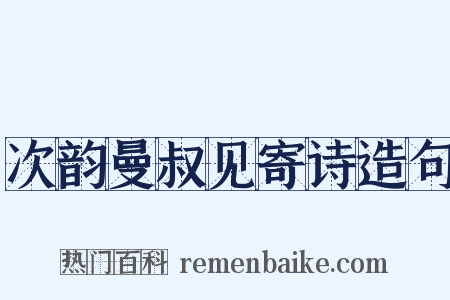 次韵曼叔见寄诗造句是什么意思的图片